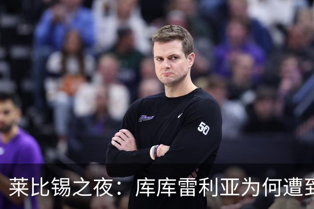 莱比锡之夜：库库雷利亚为何遭到嘘声的背后故事